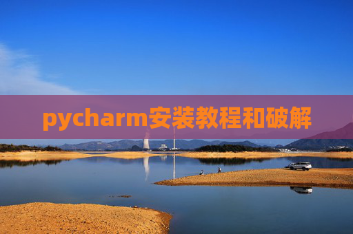pycharm安装教程和破解 pycharm安装教程和破解